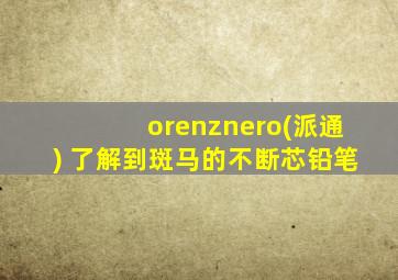 orenznero(派通) 了解到斑马的不断芯铅笔